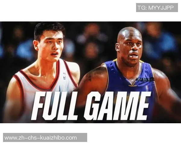 姚明与奥尼尔巅峰对决精彩瞬间回顾34分全场视频解析